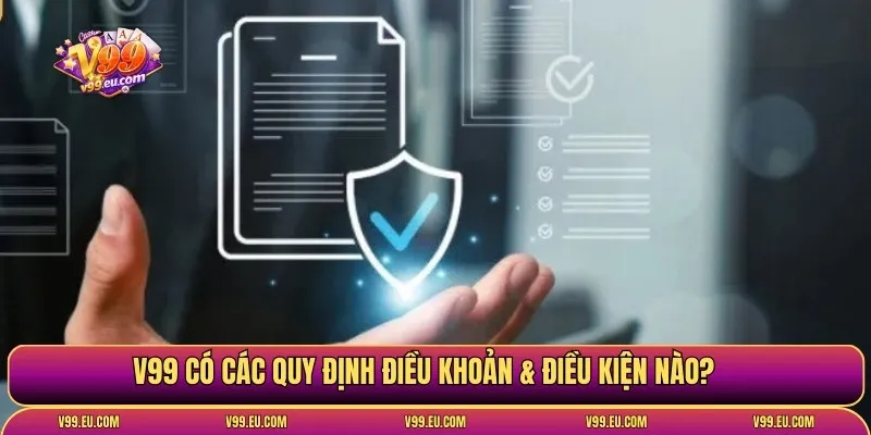 Điều khoản & điều kiện | Quy định cần nắm khi chơi tại V99 - Va77