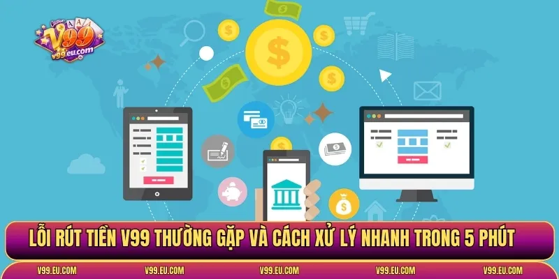 Rút tiền V99 | Hướng dẫn chuẩn, tránh lỗi khi giao dịch - Va77